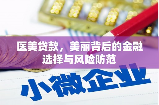 利通医美贷款，美丽背后的金融选择与风险防范