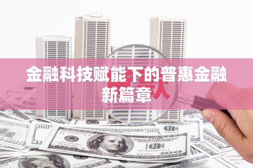 利通金融科技赋能下的普惠金融新篇章