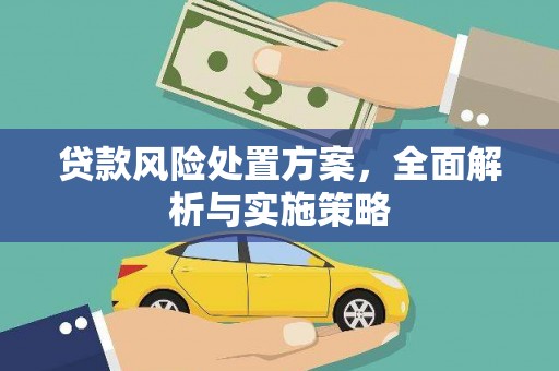 利通贷款风险处置方案，全面解析与实施策略