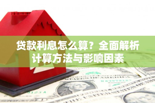利通贷款利息怎么算？全面解析计算方法与影响因素