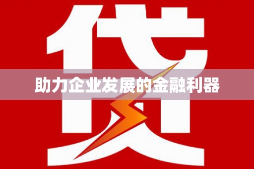 利通助力企业发展的金融利器