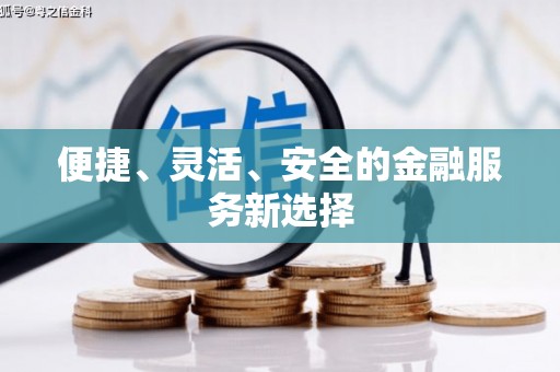 利通便捷、灵活、安全的金融服务新选择