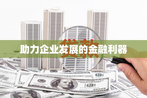利通助力企业发展的金融利器